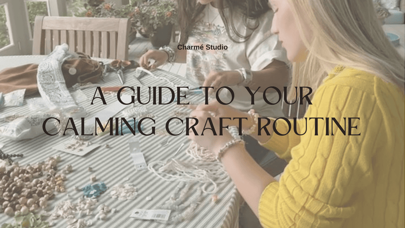 A Guide to Your Calming Craft Routine - Charmé Studio